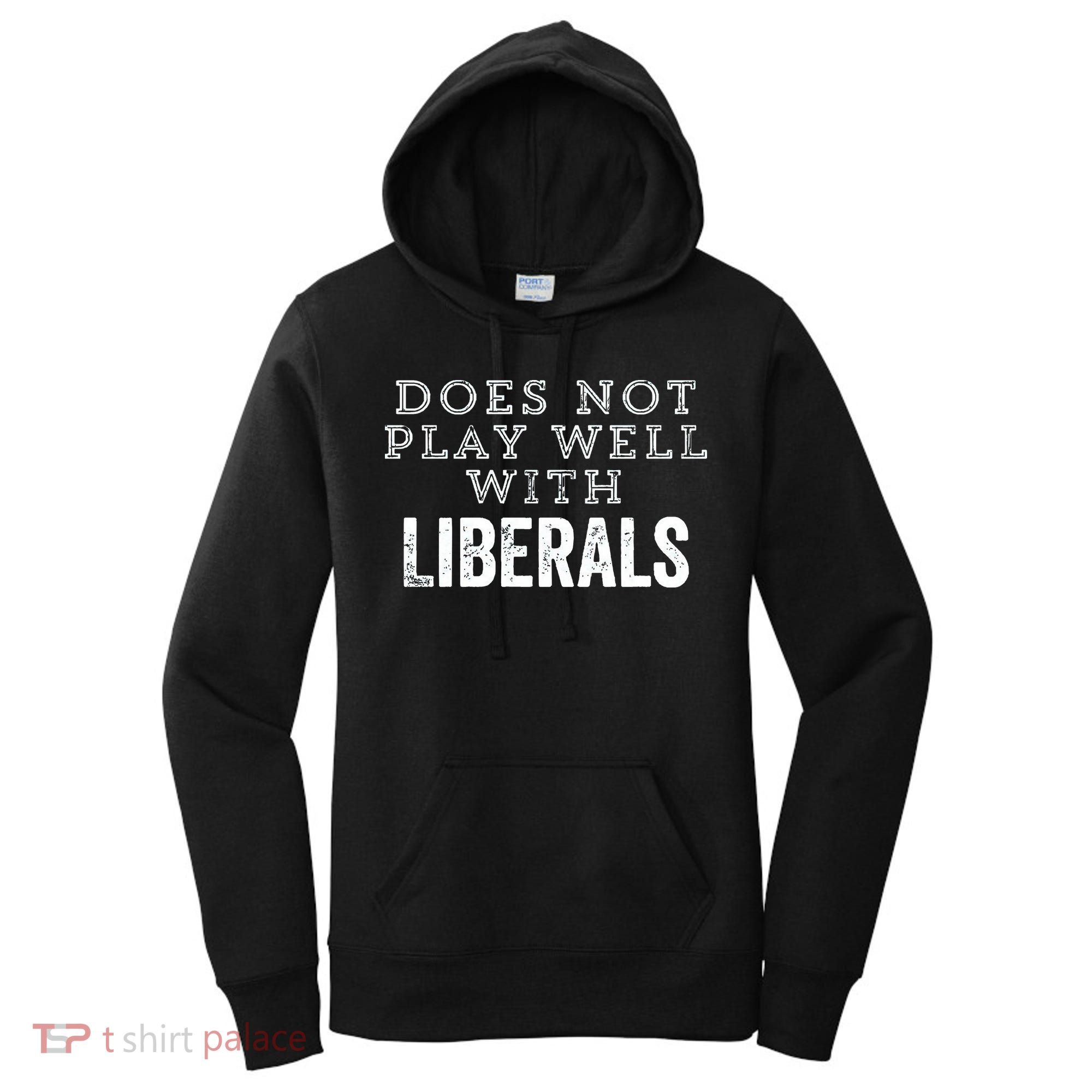 Does Not Play Well With Liberals Funny Conservative Republican Right Political Women's Hoodie