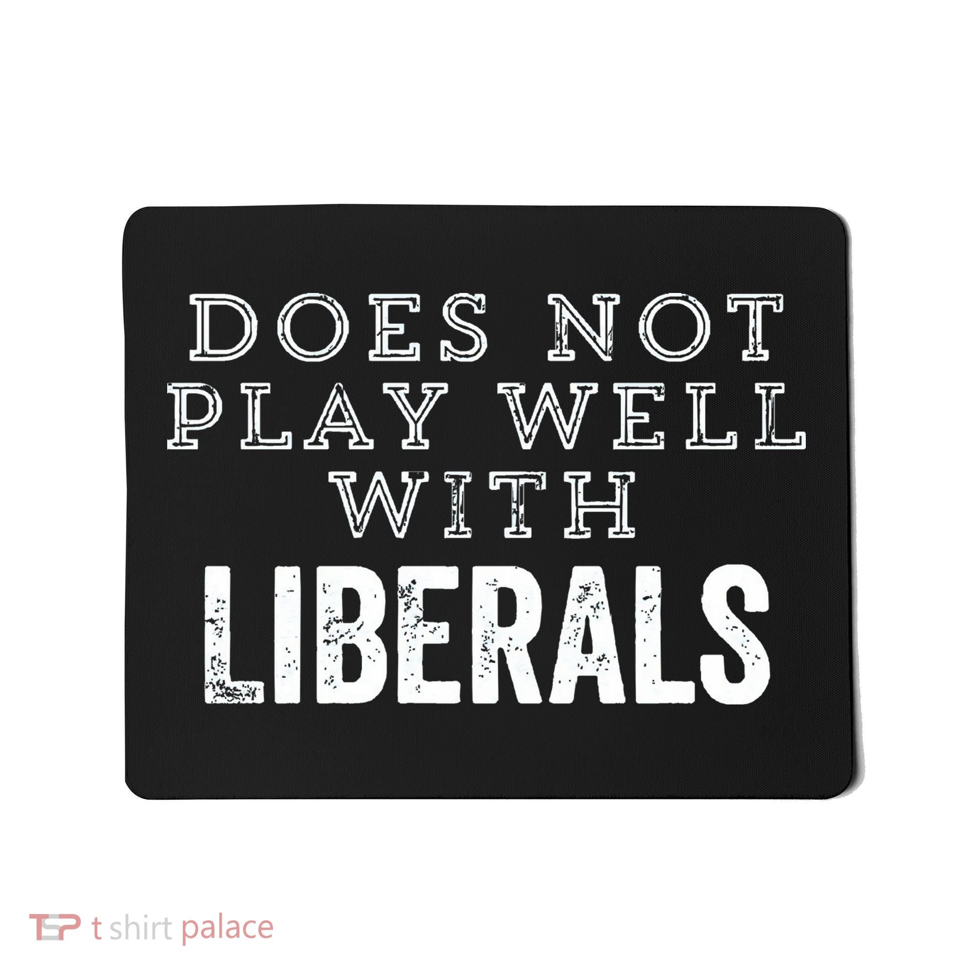 Does Not Play Well With Liberals Funny Conservative Republican Right Political Mousepad