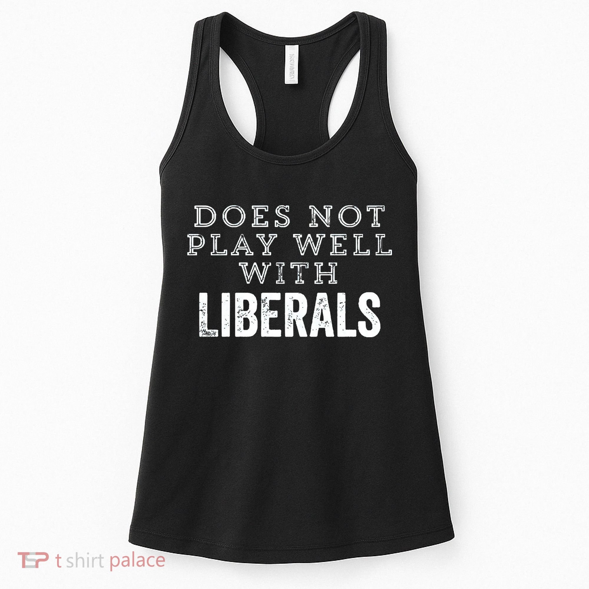 Does Not Play Well With Liberals Funny Conservative Republican Right Political Women's Tank Top