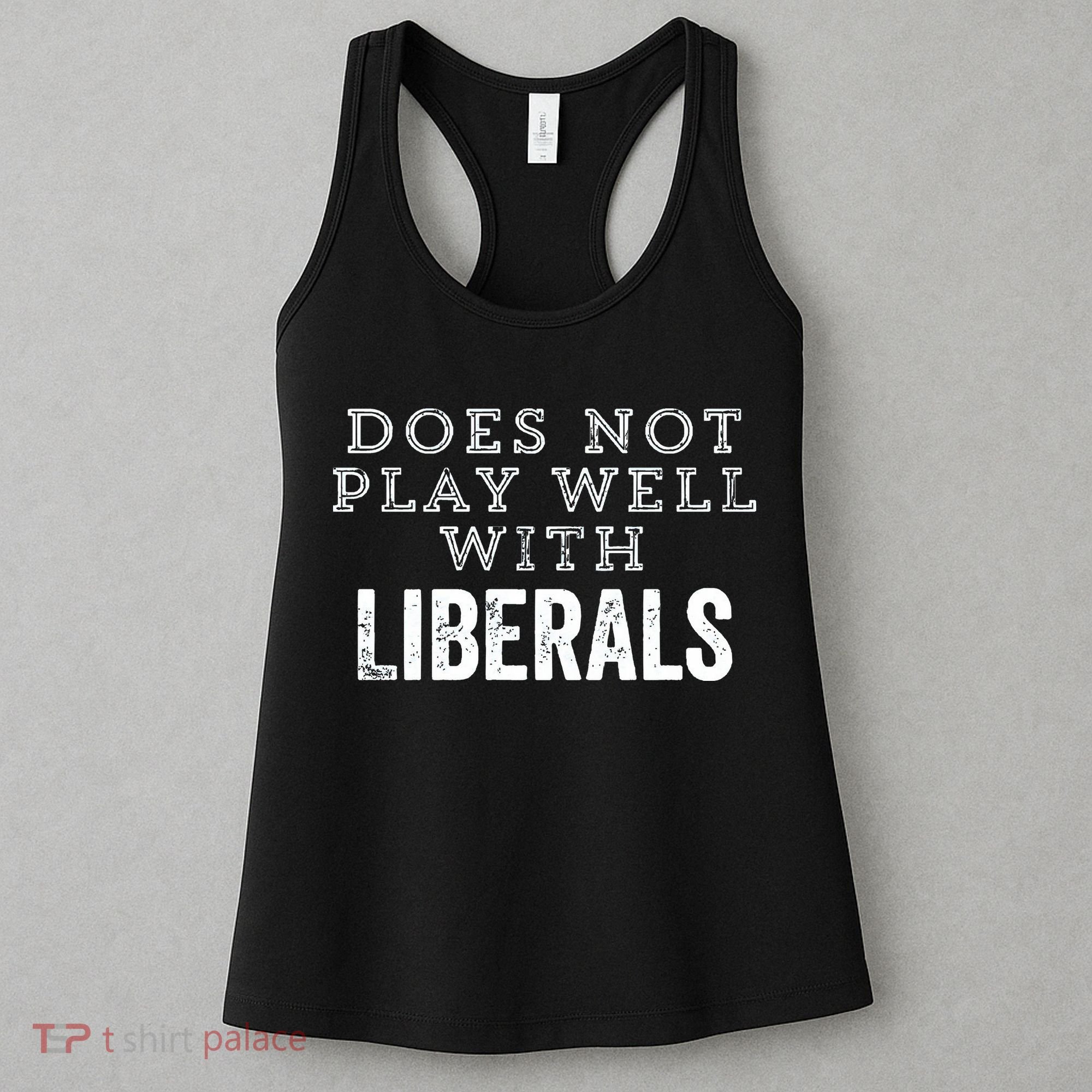Does Not Play Well With Liberals Funny Conservative Republican Right Political Women's Tank Top