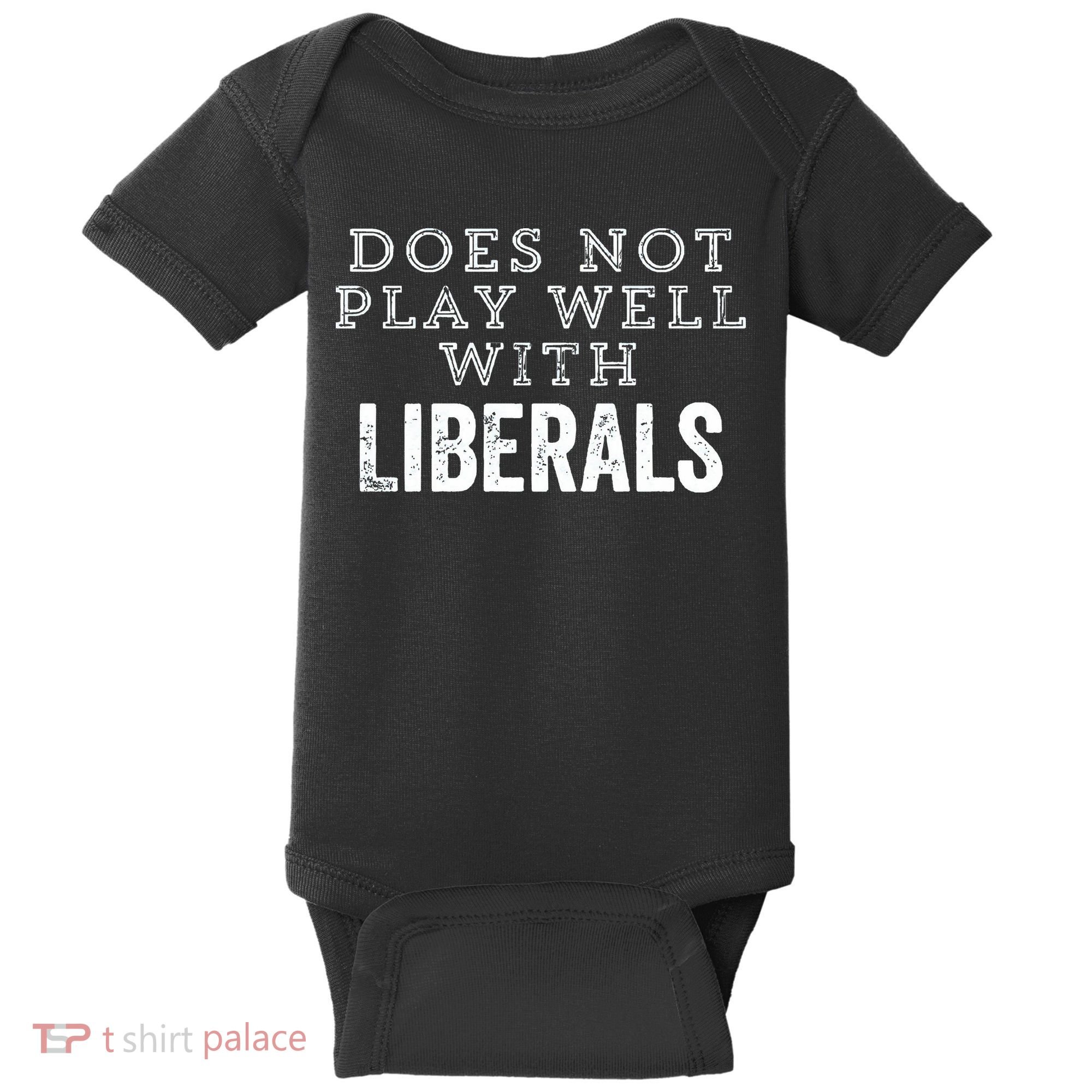 Does Not Play Well With Liberals Funny Conservative Republican Right Political Baby Bodysuit