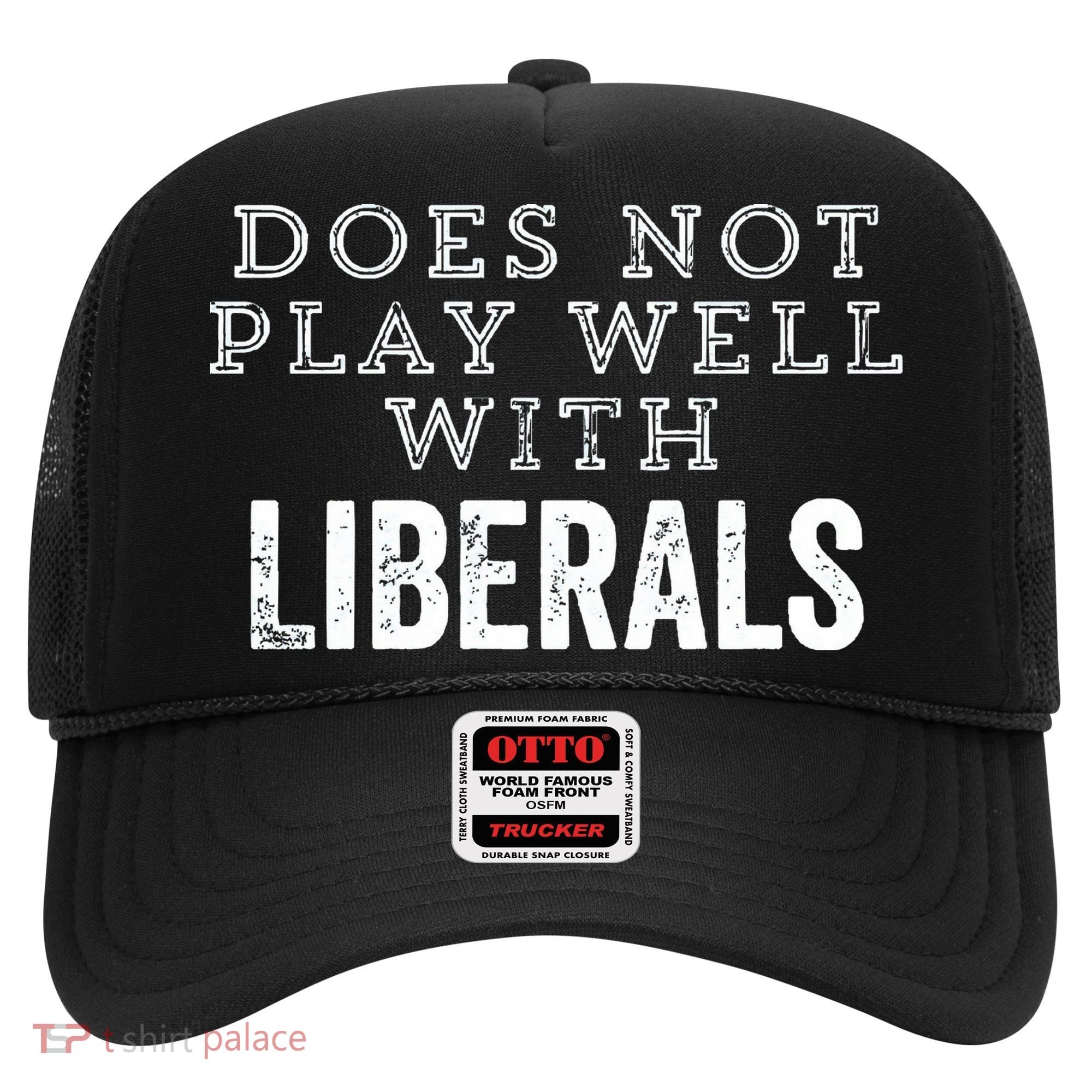 Does Not Play Well With Liberals Funny Conservative Republican Right Political Hat