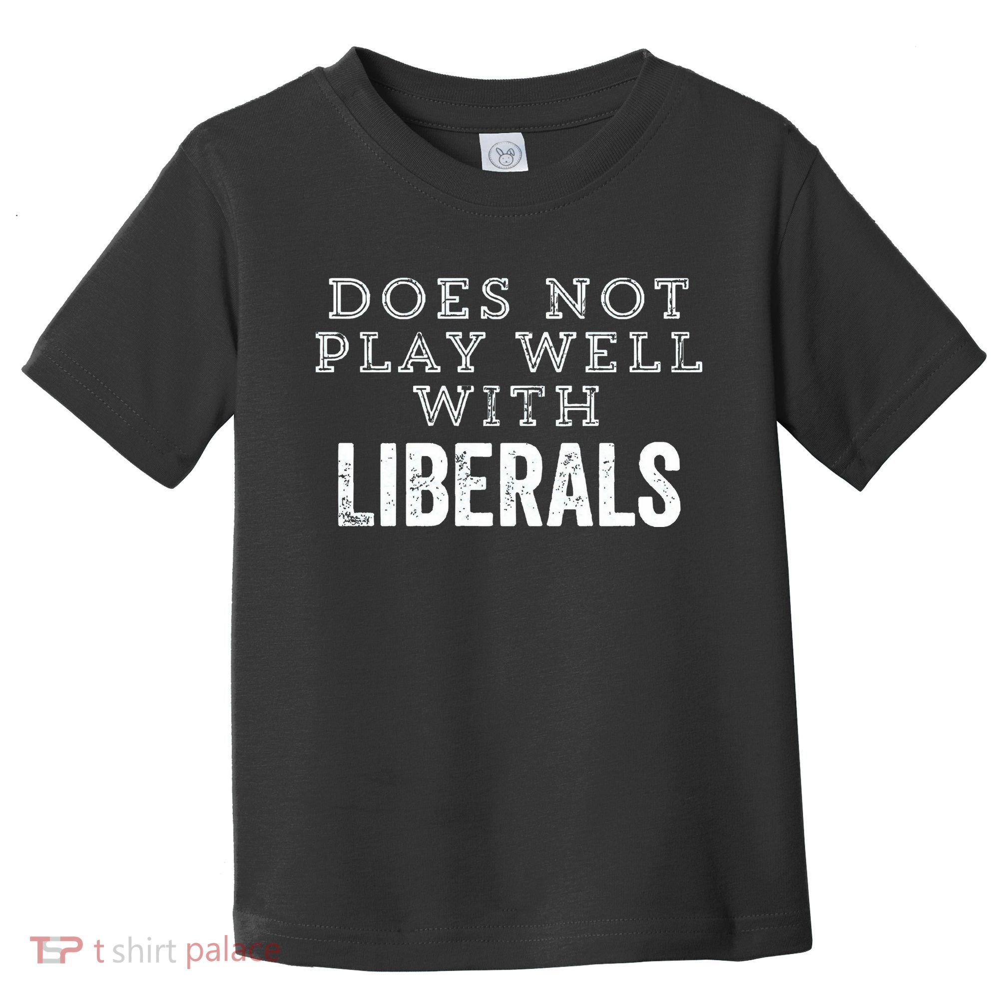 Does Not Play Well With Liberals Funny Conservative Republican Right Political Toddler T-Shirt