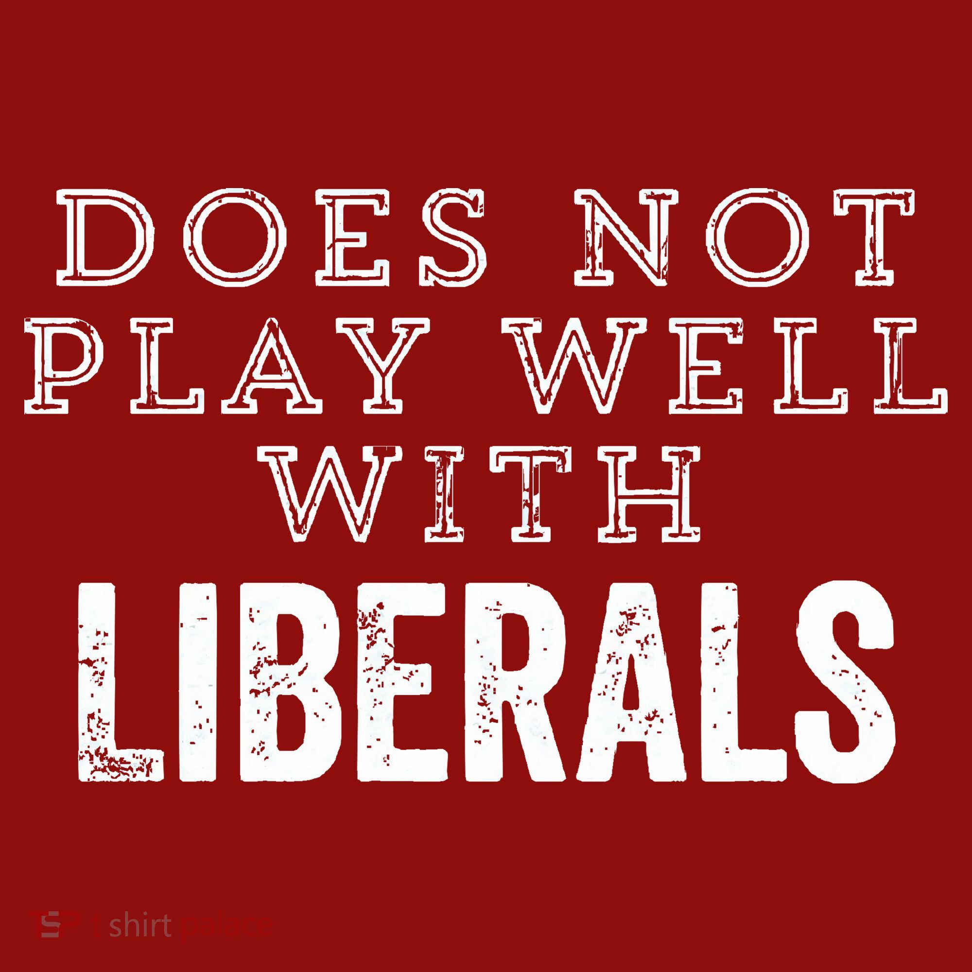 Does Not Play Well With Liberals Funny Conservative Republican Right Political Long Sleeve Shirt