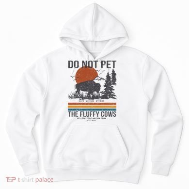Do Not Pet The Fluffy Cows Yellowstone National Park Hoodie