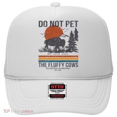 Do Not Pet The Fluffy Cows Yellowstone National Park Hat