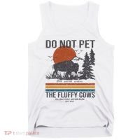 Do Not Pet The Fluffy Cows Yellowstone National Park Tank Top thumb 0