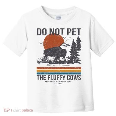 Do Not Pet The Fluffy Cows Yellowstone National Park Toddler T-Shirt
