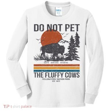 Do Not Pet The Fluffy Cows Yellowstone National Park Kids Long Sleeve Shirt