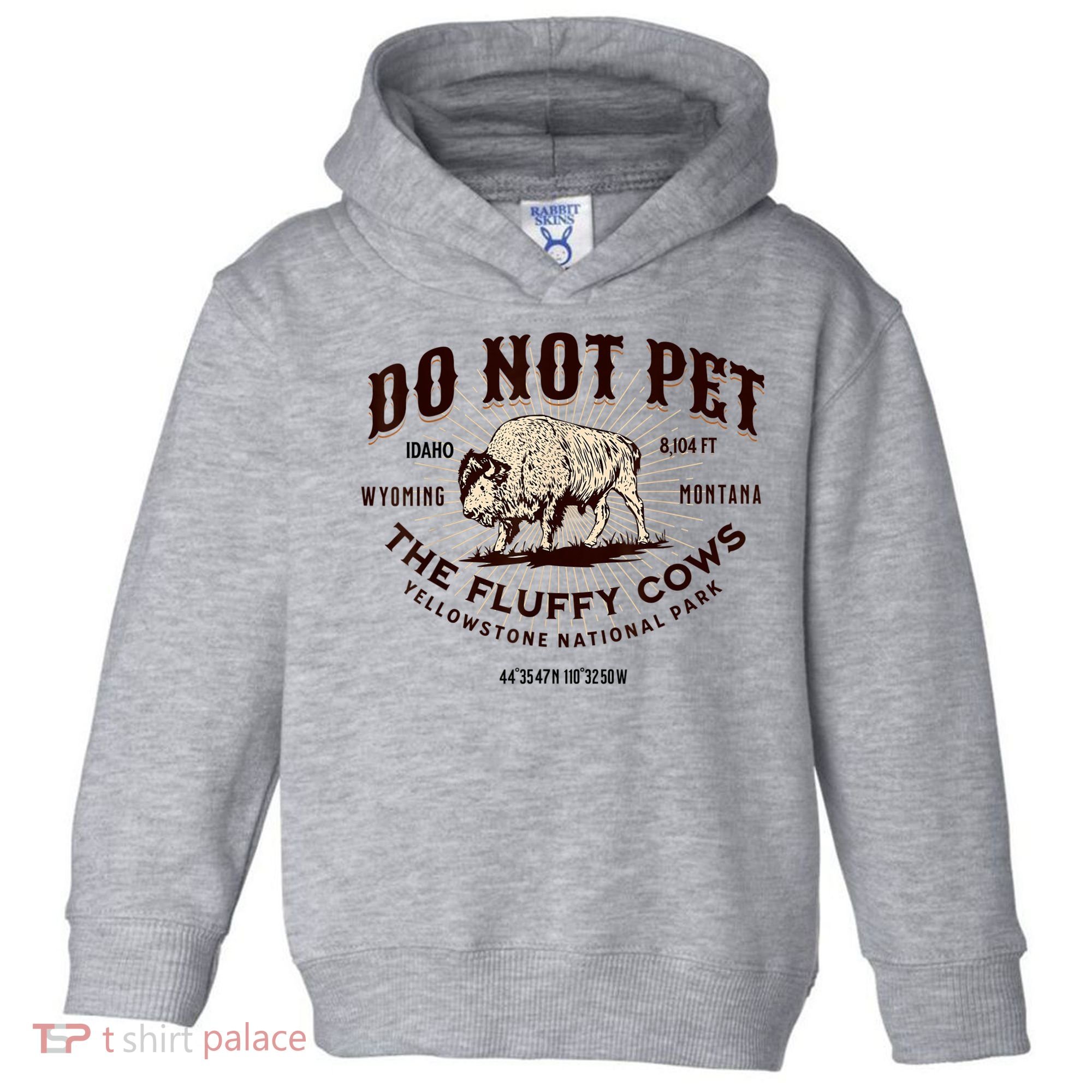Do Not Pet The Fluffy Cows Bison Yellowstonê National Park Toddler Hoodie