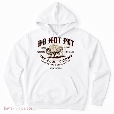 Do Not Pet The Fluffy Cows Bison Yellowstonê National Park Hoodie