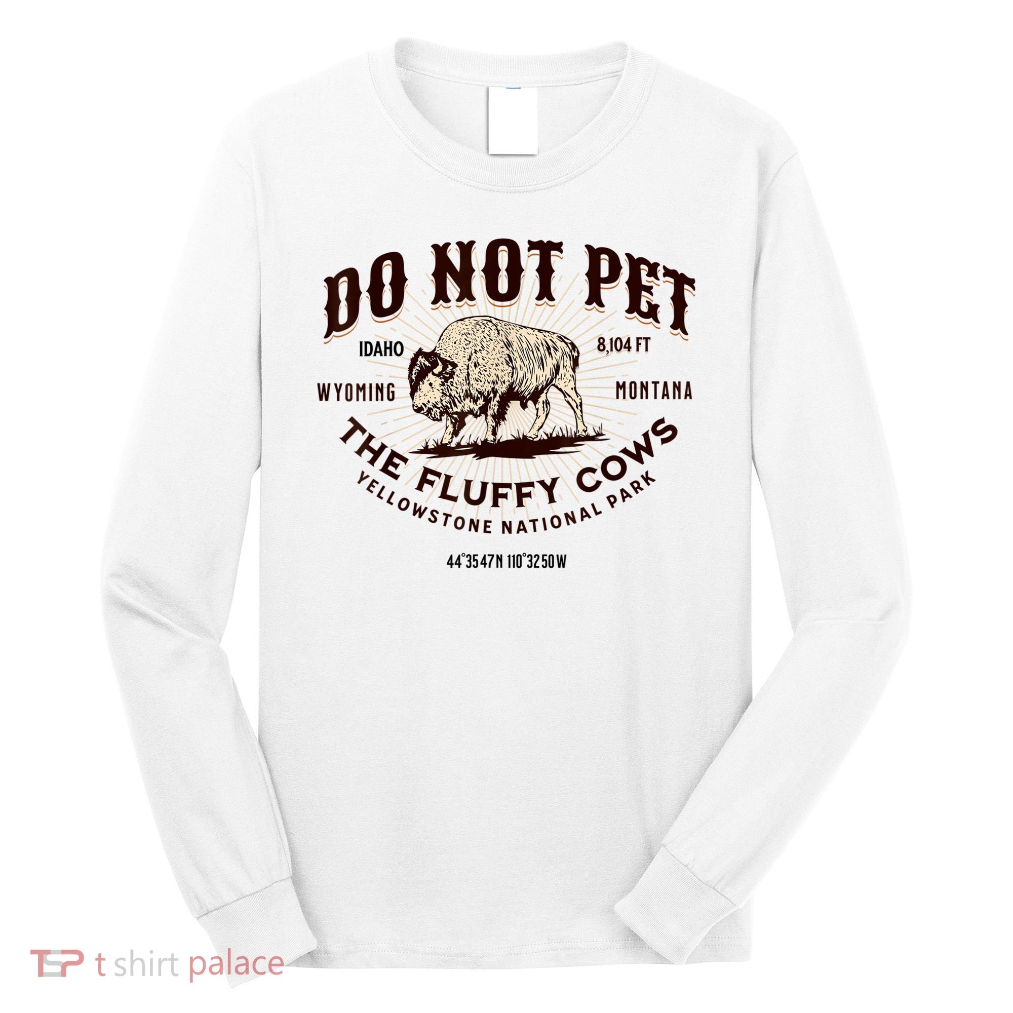Do Not Pet The Fluffy Cows Bison Yellowstonê National Park Long Sleeve Shirt