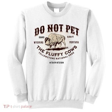 Do Not Pet The Fluffy Cows Bison Yellowstonê National Park Sweatshirt