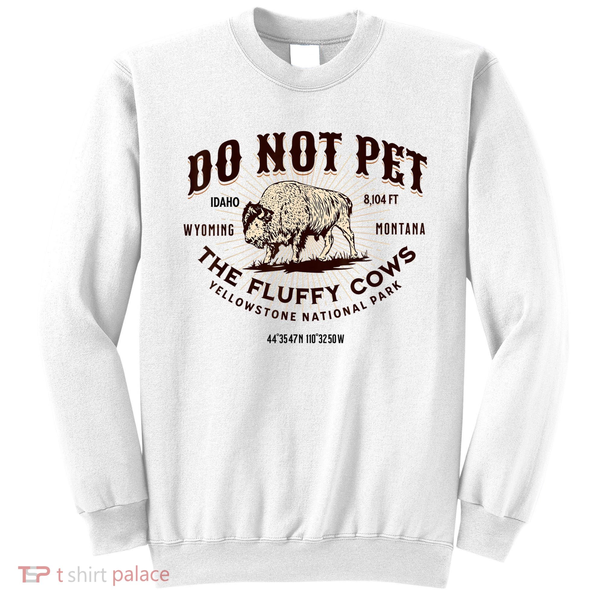 Do Not Pet The Fluffy Cows Bison Yellowstonê National Park Sweatshirt