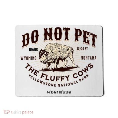 Do Not Pet The Fluffy Cows Bison Yellowstonê National Park Mousepad