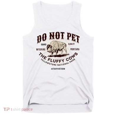 Do Not Pet The Fluffy Cows Bison Yellowstonê National Park Tank Top