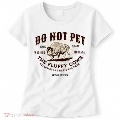 Do Not Pet The Fluffy Cows Bison Yellowstonê National Park Women's T-Shirt