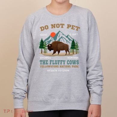 Do Not Pet The Fluffy Cows Bison Yellowstone National Park Women's Sweatshirt