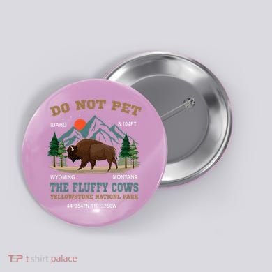 Do Not Pet The Fluffy Cows Bison Yellowstone National Park Button