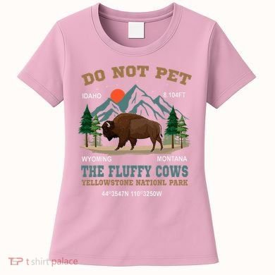 Do Not Pet The Fluffy Cows Bison Yellowstone National Park Women's T-Shirt