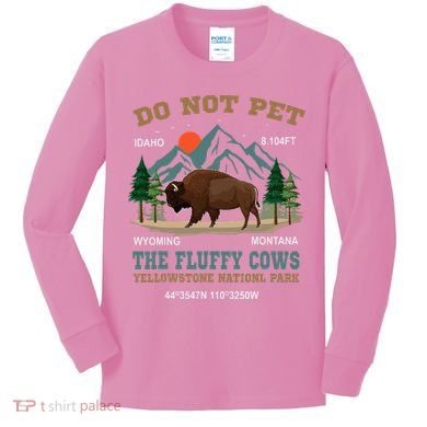 Do Not Pet The Fluffy Cows Bison Yellowstone National Park Kids Long Sleeve Shirt