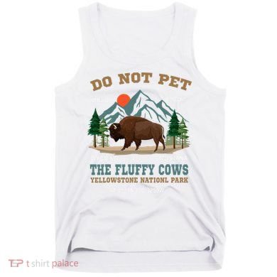 Do Not Pet The Fluffy Cows Bison Yellowstone National Park Tank Top