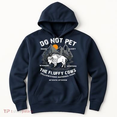 Do Not Pet The Fluffy Cows Bison Y.e.l.l.o.w.s.t.o.n.e National Park Hoodie