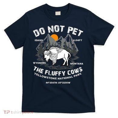 Do Not Pet The Fluffy Cows Bison Y.e.l.l.o.w.s.t.o.n.e National Park T-Shirt