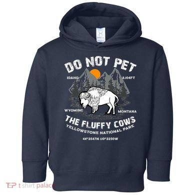 Do Not Pet The Fluffy Cows Bison Y.e.l.l.o.w.s.t.o.n.e National Park Toddler Hoodie