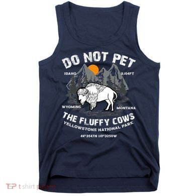 Do Not Pet The Fluffy Cows Bison Y.e.l.l.o.w.s.t.o.n.e National Park Tank Top