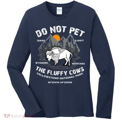 Do Not Pet The Fluffy Cows Bison Y.e.l.l.o.w.s.t.o.n.e National Park Women's Long Sleeve Shirt