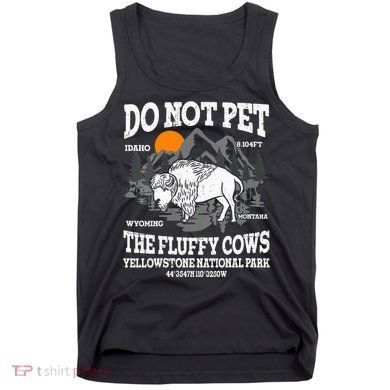 Do Not Pet The Fluffy Cows Bison Yellowstone National Park Tank Top