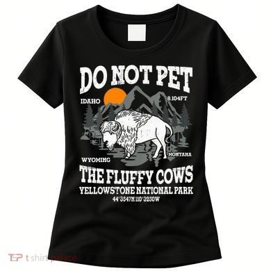 Do Not Pet The Fluffy Cows Bison Yellowstone National Park Women's T-Shirt