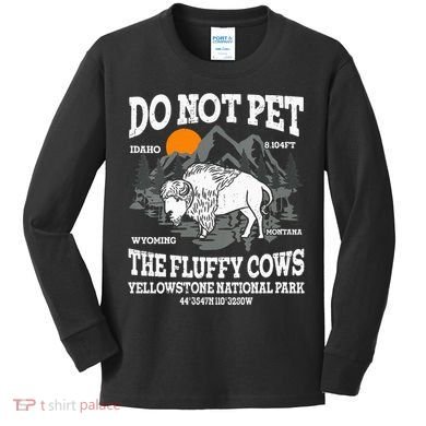 Do Not Pet The Fluffy Cows Bison Yellowstone National Park Kids Long Sleeve Shirt