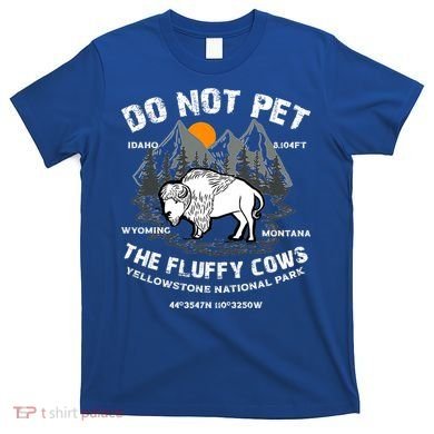 Do Not Pet The Fluffy Cows Bison Yellowston.e Funny T-Shirt