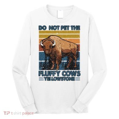 Do Not Pet The Fluffy Cows Buffalo & Bison Yellowstone Park Long Sleeve Shirt