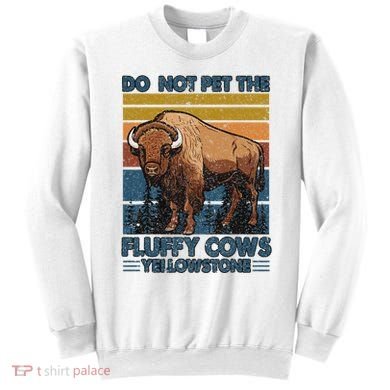 Do Not Pet The Fluffy Cows Buffalo & Bison Yellowstone Park Sweatshirt
