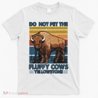 Do Not Pet The Fluffy Cows Buffalo & Bison Yellowstone Park T-Shirt