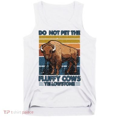 Do Not Pet The Fluffy Cows Buffalo & Bison Yellowstone Park Tank Top