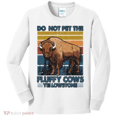 Do Not Pet The Fluffy Cows Buffalo & Bison Yellowstone Park Kids Long Sleeve Shirt