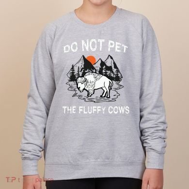 Do Not Pet The Fluffy Cows Funny Bison Gift Yellowstone Park Women's Sweatshirt