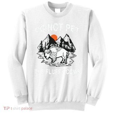 Do Not Pet The Fluffy Cows Funny Bison Gift Yellowstone Park Sweatshirt