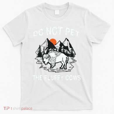 Do Not Pet The Fluffy Cows Funny Bison Gift Yellowstone Park T-Shirt