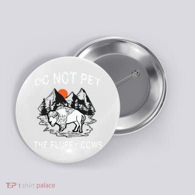 Do Not Pet The Fluffy Cows Funny Bison Gift Yellowstone Park Button