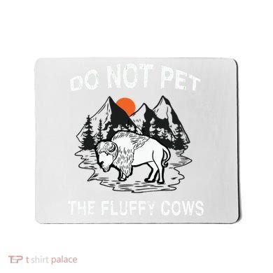 Do Not Pet The Fluffy Cows Funny Bison Gift Yellowstone Park Mousepad