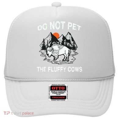 Do Not Pet The Fluffy Cows Funny Bison Gift Yellowstone Park Hat