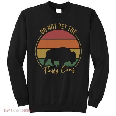 Do Not Pet The Fluffy Cows Funny Bison Yellowstone Park Sweatshirt