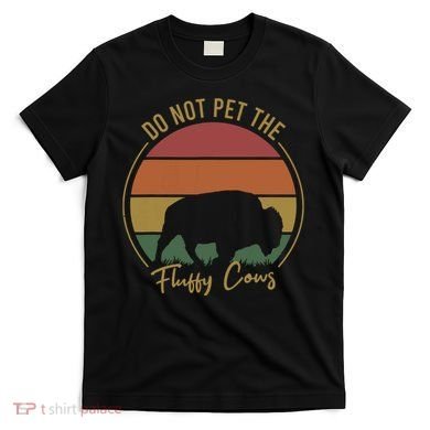 Do Not Pet The Fluffy Cows Funny Bison Yellowstone Park T-Shirt