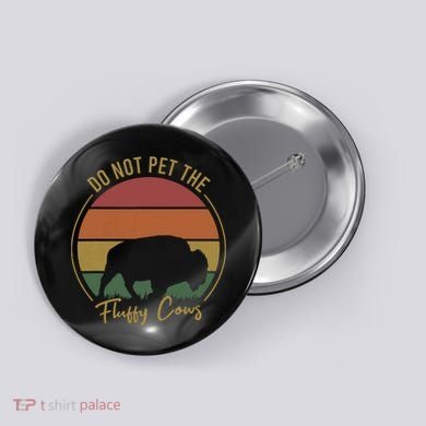 Do Not Pet The Fluffy Cows Funny Bison Yellowstone Park Button