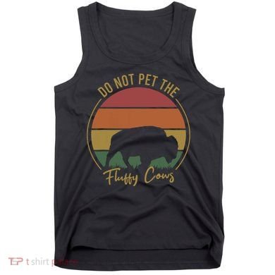 Do Not Pet The Fluffy Cows Funny Bison Yellowstone Park Tank Top